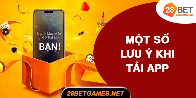 Một số lưu ý khi tải ứng dụng 28BET
